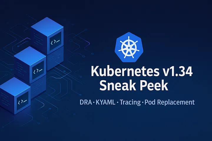 Sneak Peek into Kubernetes v1.34: What's Coming and Why It Matters